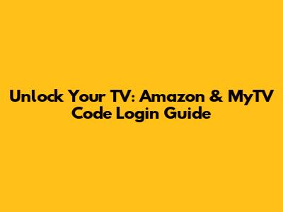 Unlock Your TV: Amazon & MyTV Code Login Guide