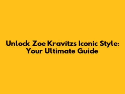 Unlock Zoe Kravitz's Iconic Style: Your Ultimate Guide