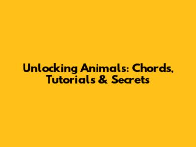 Unlocking 'Animals': Chords, Tutorials & Secrets