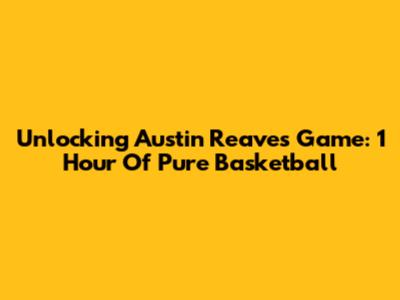 Unlocking Austin Reaves' Game: 1 Hour Of Pure Basketball