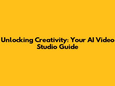 Unlocking Creativity: Your AI Video Studio Guide
