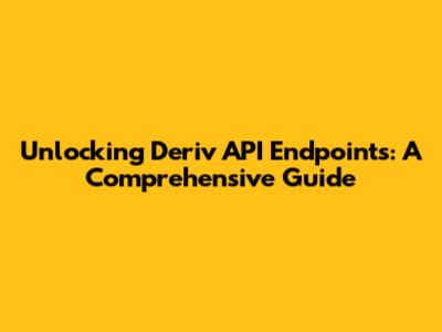 Unlocking Deriv API Endpoints: A Comprehensive Guide