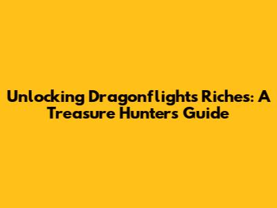 Unlocking Dragonflight's Riches: A Treasure Hunter's Guide
