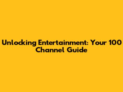 Unlocking Entertainment: Your 100 Channel Guide