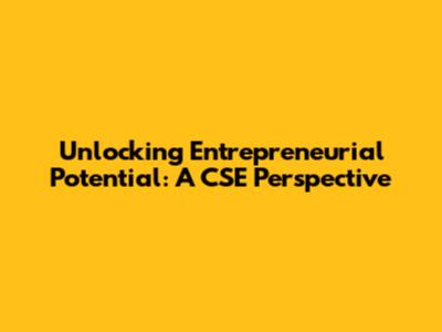 Unlocking Entrepreneurial Potential: A CSE Perspective