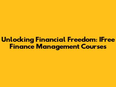 Unlocking Financial Freedom: IFree Finance Management Courses