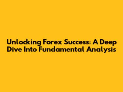 Unlocking Forex Success: A Deep Dive Into Fundamental Analysis