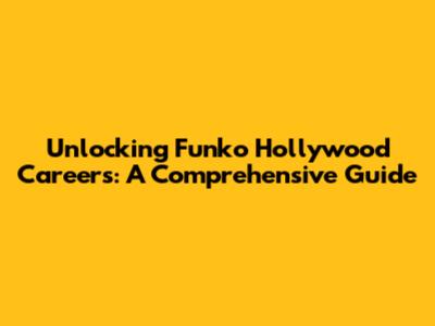 Unlocking Funko Hollywood Careers: A Comprehensive Guide