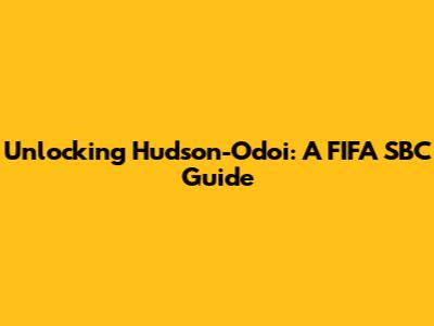 Unlocking Hudson-Odoi: A FIFA SBC Guide