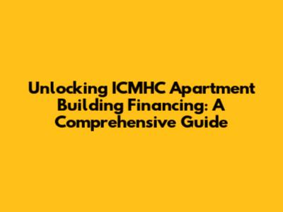 Unlocking ICMHC Apartment Building Financing: A Comprehensive Guide