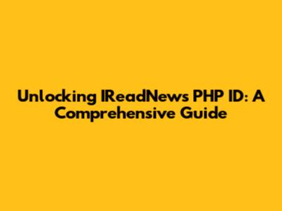 Unlocking IReadNews PHP ID: A Comprehensive Guide