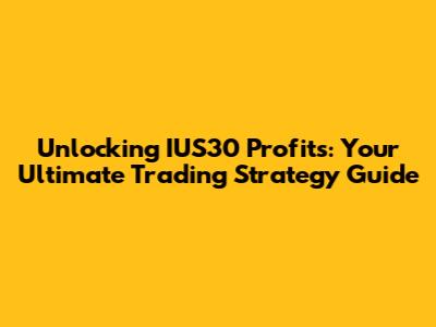 Unlocking IUS30 Profits: Your Ultimate Trading Strategy Guide