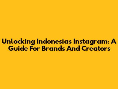 Unlocking Indonesia's Instagram: A Guide For Brands And Creators