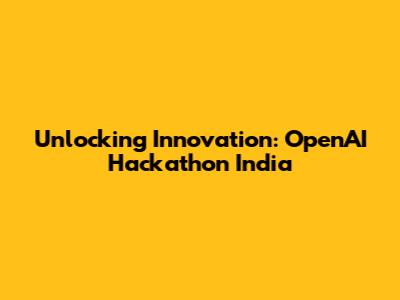 Unlocking Innovation: OpenAI Hackathon India