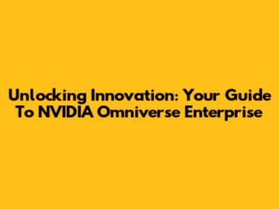 Unlocking Innovation: Your Guide To NVIDIA Omniverse Enterprise