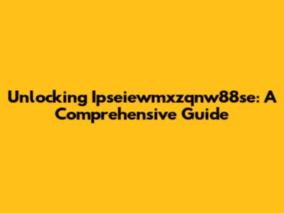 Unlocking Ipseiewmxzqnw88se: A Comprehensive Guide