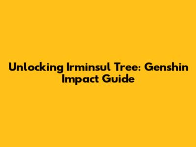 Unlocking Irminsul Tree: Genshin Impact Guide