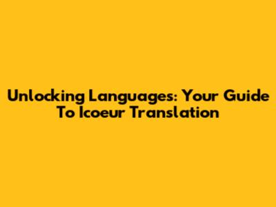 Unlocking Languages: Your Guide To Icoeur Translation