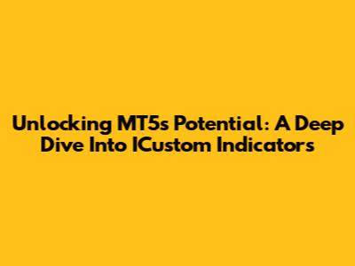 Unlocking MT5's Potential: A Deep Dive Into ICustom Indicators