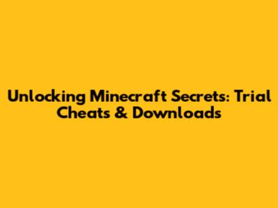 Unlocking Minecraft Secrets: Trial Cheats & Downloads