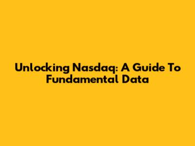 Unlocking Nasdaq: A Guide To Fundamental Data