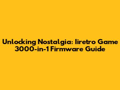 Unlocking Nostalgia: Iiretro Game 3000-in-1 Firmware Guide