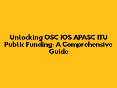 Unlocking OSC IOS APASC ITU Public Funding: A Comprehensive Guide