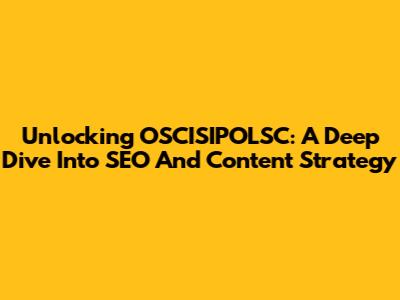 Unlocking OSCISIPOLSC: A Deep Dive Into SEO And Content Strategy