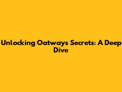 Unlocking Oatway's Secrets: A Deep Dive