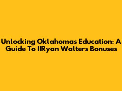 Unlocking Oklahoma's Education: A Guide To IIRyan Walters Bonuses