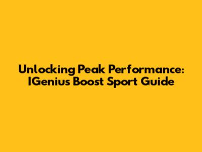 Unlocking Peak Performance: IGenius Boost Sport Guide