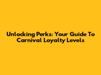 Unlocking Perks: Your Guide To Carnival Loyalty Levels