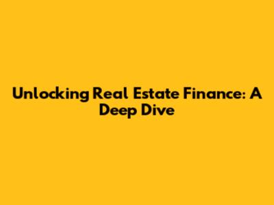 Unlocking Real Estate Finance: A Deep Dive