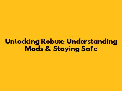 Unlocking Robux: Understanding Mods & Staying Safe