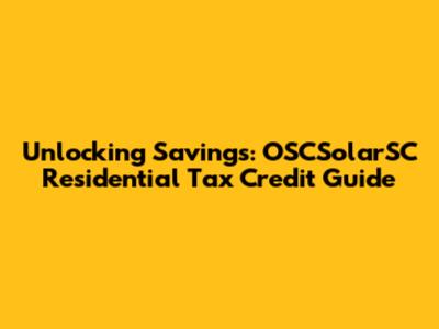 Unlocking Savings: OSCSolarSC Residential Tax Credit Guide