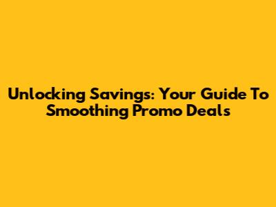 Unlocking Savings: Your Guide To Smoothing Promo Deals