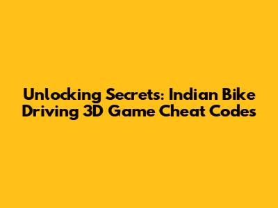 Unlocking Secrets: Indian Bike Driving 3D Game Cheat Codes