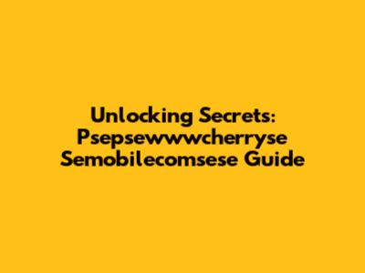 Unlocking Secrets: Psepsewwwcherryse Semobilecomsese Guide
