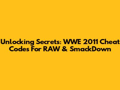 Unlocking Secrets: WWE 2011 Cheat Codes For RAW & SmackDown