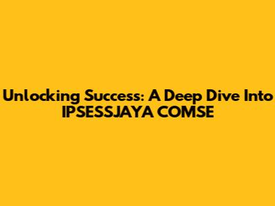 Unlocking Success: A Deep Dive Into IPSESSJAYA COMSE