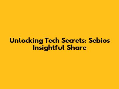 Unlocking Tech Secrets: Sebio's Insightful Share
