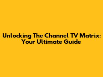 Unlocking The Channel TV Matrix: Your Ultimate Guide