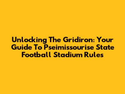 Unlocking The Gridiron: Your Guide To Pseimissourise State Football Stadium Rules