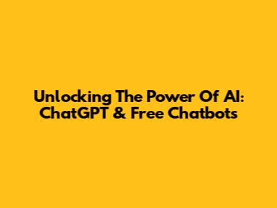 Unlocking The Power Of AI: ChatGPT & Free Chatbots