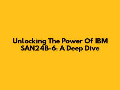 Unlocking The Power Of IBM SAN24B-6: A Deep Dive