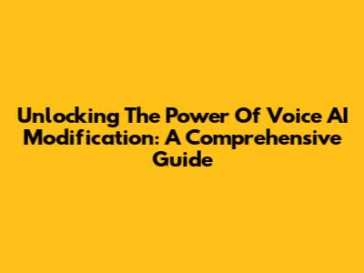 Unlocking The Power Of Voice AI Modification: A Comprehensive Guide