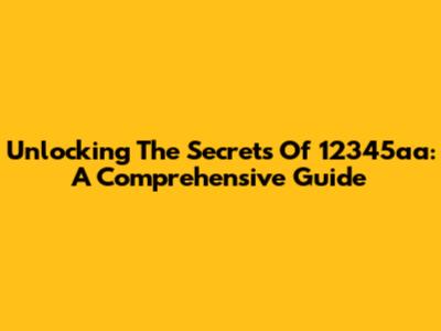 Unlocking The Secrets Of 12345aa: A Comprehensive Guide