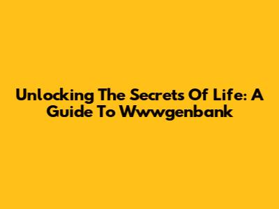 Unlocking The Secrets Of Life: A Guide To Wwwgenbank