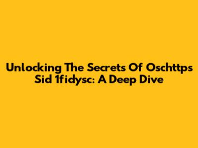 Unlocking The Secrets Of Oschttps Sid 1fidysc: A Deep Dive