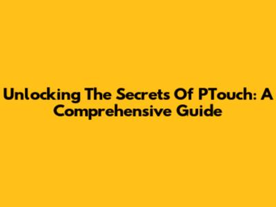 Unlocking The Secrets Of PTouch: A Comprehensive Guide